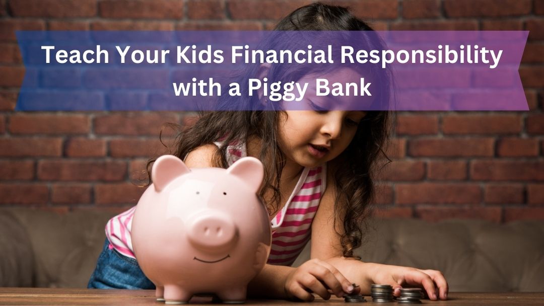 Teach Your Kids Financial Responsibility with a Piggy Bank
