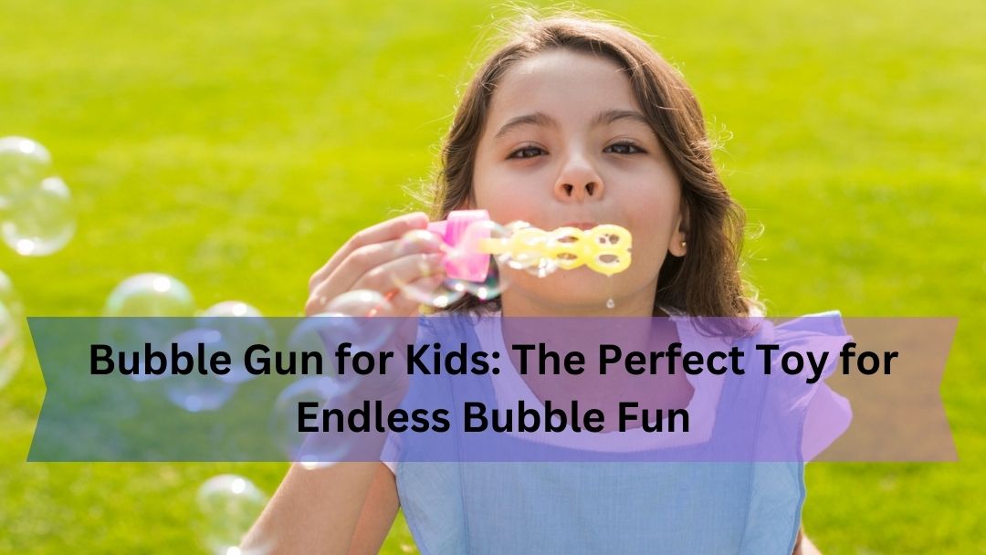 Bubble Gun for Kids: The Perfect Toy for Endless Bubble Fun