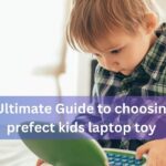 The Ultimate Guide to Choosing the Perfect Kids Laptop Toy