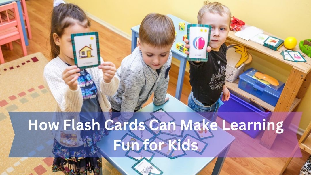 How Flash Cards Can Make Learning Fun for Kids