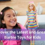 Discover the Latest and Greatest Barbie Toys for Kids